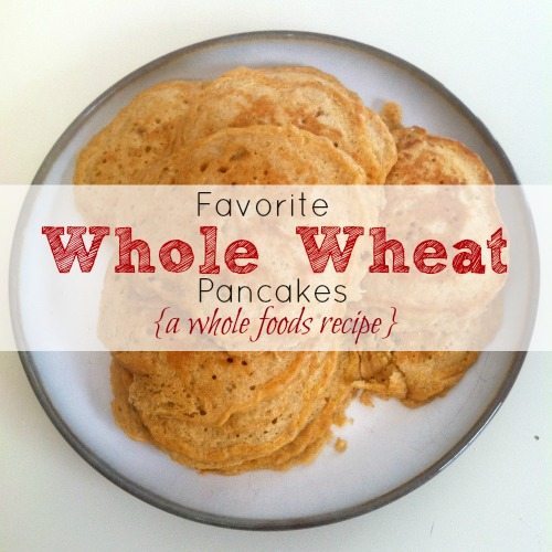 Favorite Whole Wheat Pancakes {A Whole Foods Recipe}