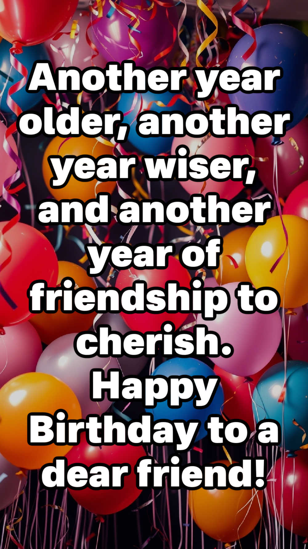 Another year older, another year wiser, and another year of friendship to cherish. Happy Birthday to a dear friend!