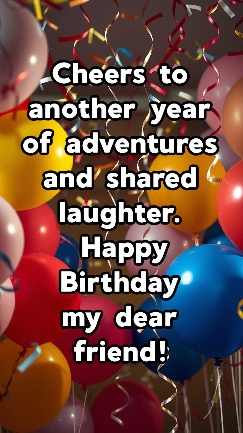 Cheers to another year of adventures and shared laughter. Happy Birthday, my dear friend!