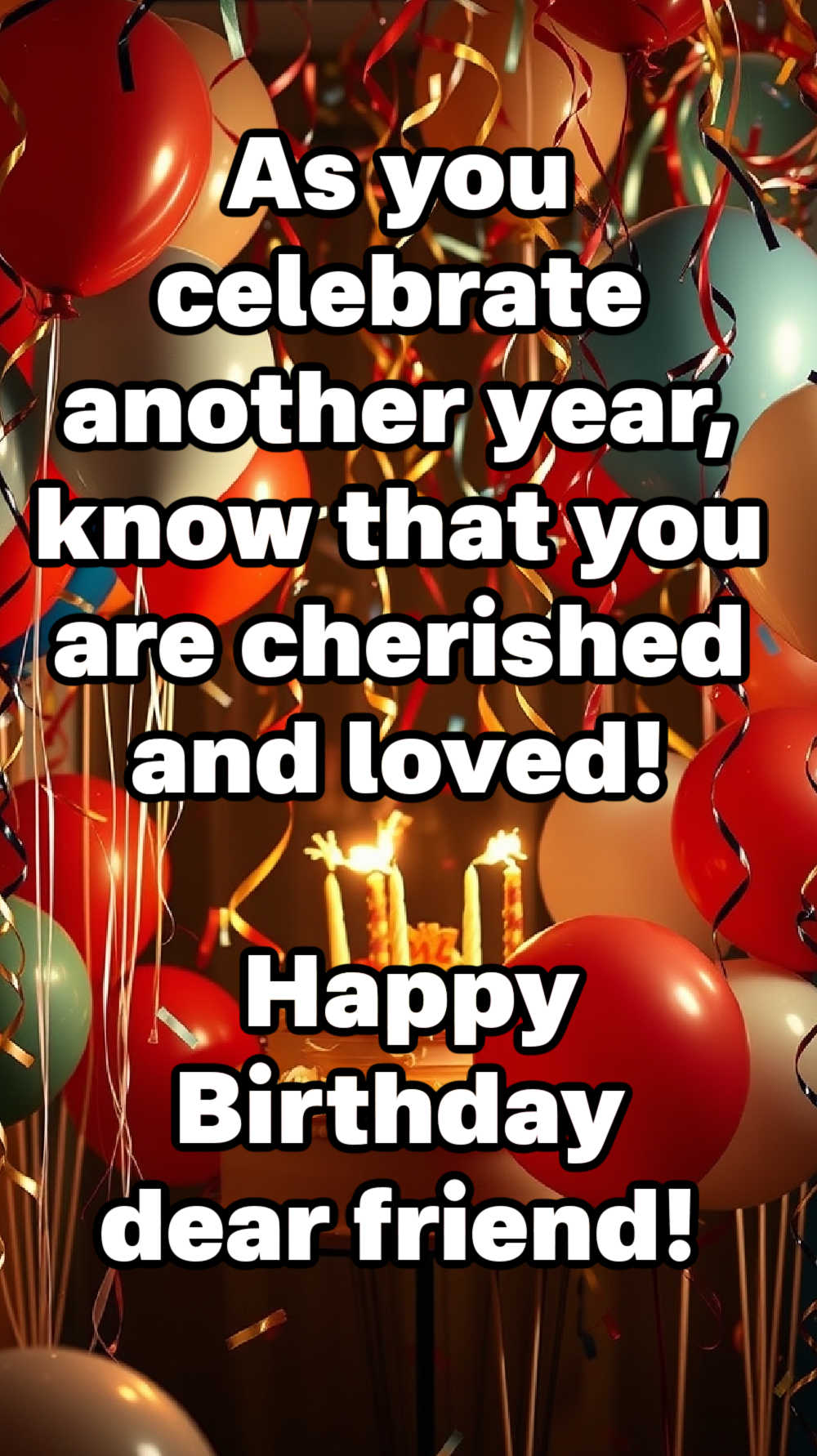 As you celebrate another year, know that you are cherished and loved. Happy Birthday, dear friend!